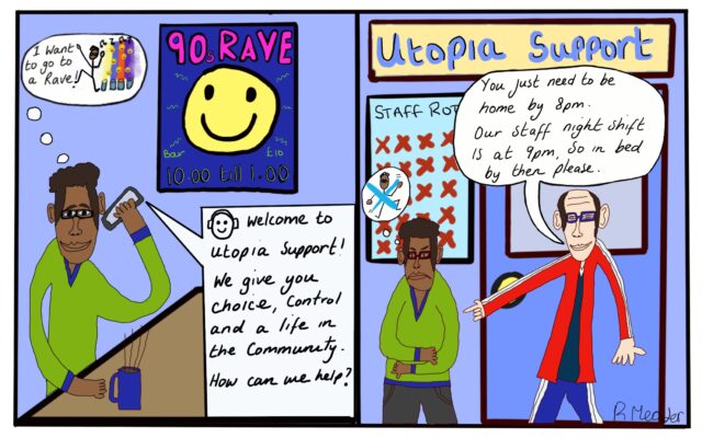 "Welcome to Utopia Support! We give you choice, control and a life in the community. How can we help?" "You just need to be home by 8pm. Our staff night shift is at 9pm, so in bed by then please."